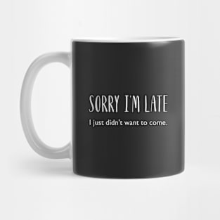Sorry I'm Late. I just didn't want to come! Sarcastic, Funny Mug